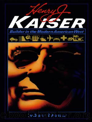 Henry J. Kaiser: Builder in the Modern American West by Mark S. Foster