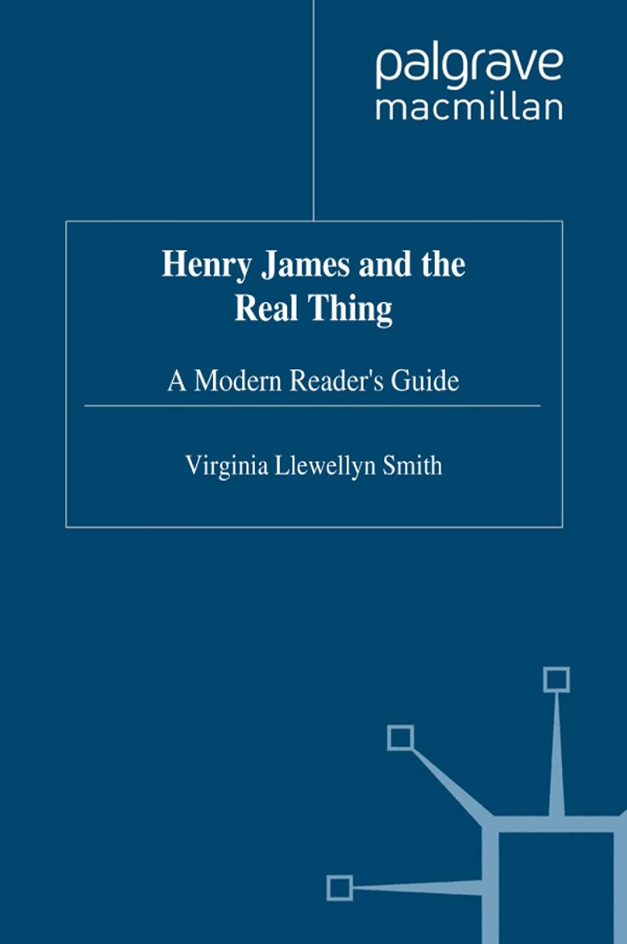 Henry James and the Real Thing: A Modern Readerâs Guide by Virginia Llewellyn Smith (auth.)