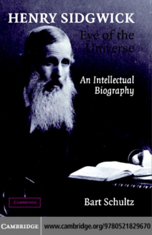 Henry Sidgwick - Eye of the Universe: An Intellectual Biography by Bart Schultz