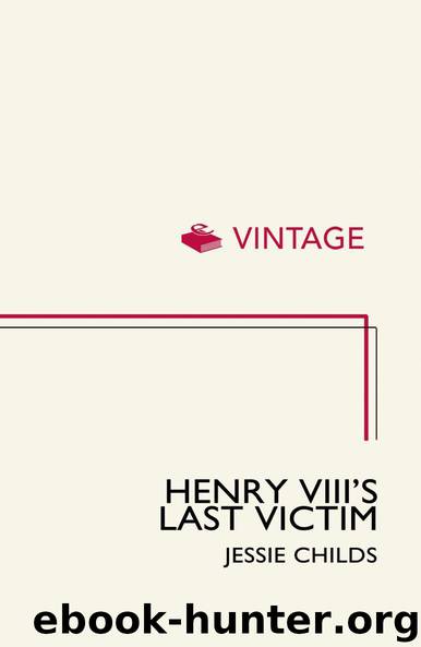 Henry VIII's Last Victim: The Life and Times of Henry Howard, Earl of Surrey by Jessie Childs