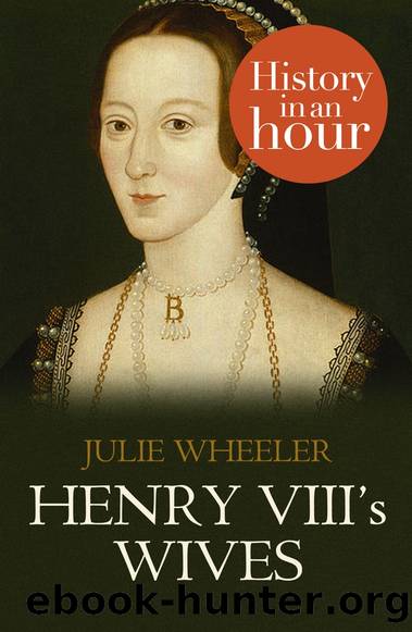 Henry VIII's Wives: History in an Hour by Julie Wheeler