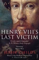 Henry Viii's Last Victim by Jessie Childs