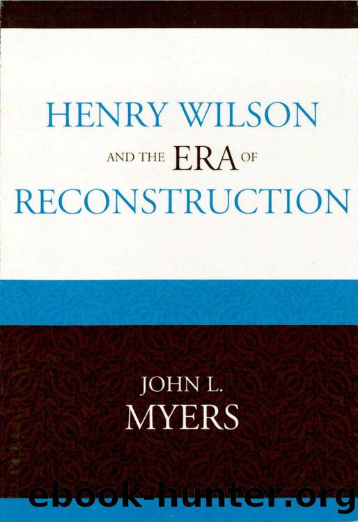 Henry Wilson and the Era of Reconstruction by John L. Myers