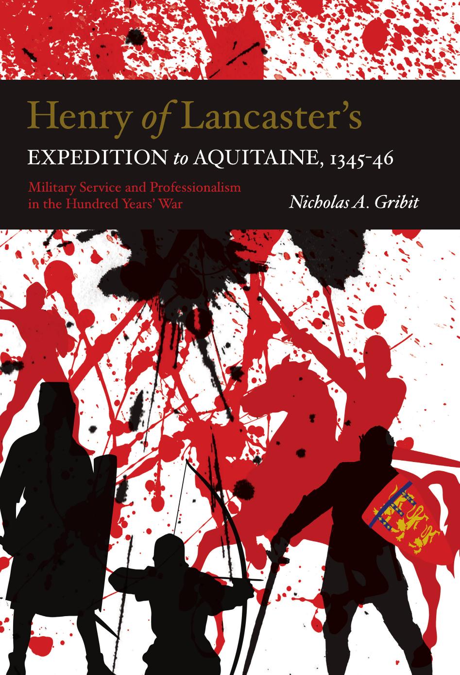 Henry of Lancaster's Expedition to Aquitaine, 1345-1346: Military Service and Professionalism in the Hundred Years War by Nicholas A. Gribit