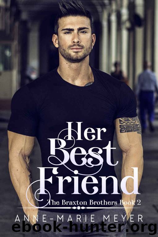 Her Best Friend: Braxton Brothers Series Book Two by Meyer Anne-Marie