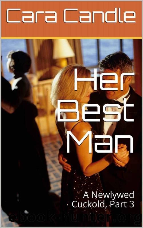 Her Best Man: A Newlywed Cuckold, Part 3 by Cara Candle