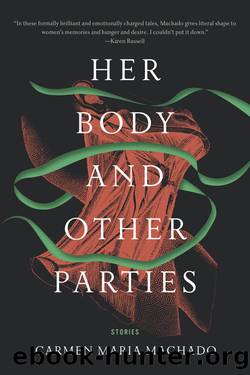 Her Body and Other Parties_Stories by Carmen Maria Machado