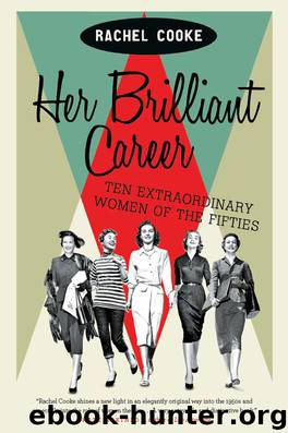 Her Brilliant Career: Ten Extraordinary Women of the Fifties by Rachel Cooke