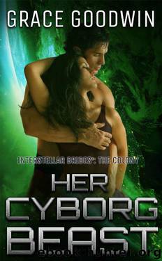 Her Cyborg Beast (Interstellar Brides®: The Colony Book 4) by Grace Goodwin