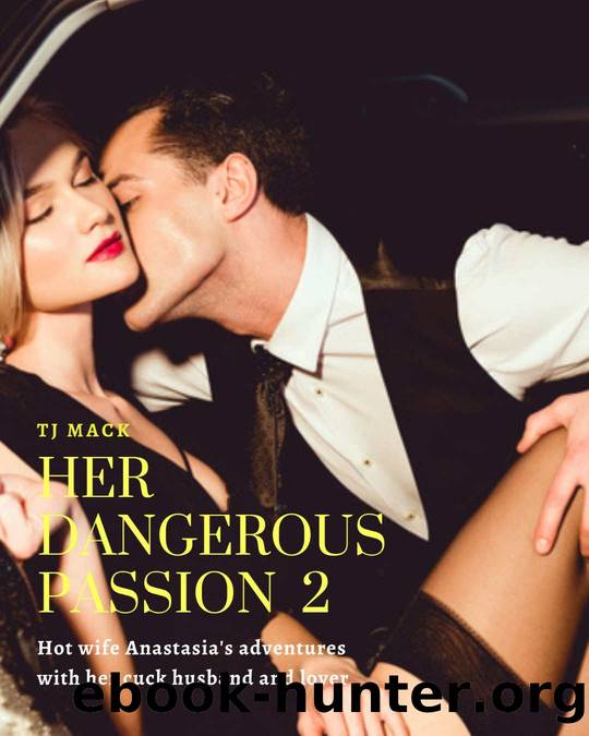 Her Dangerous Passion 2: Hot Wife Anastasia's adventures with her Cuck husband and Lover by TJ Mack