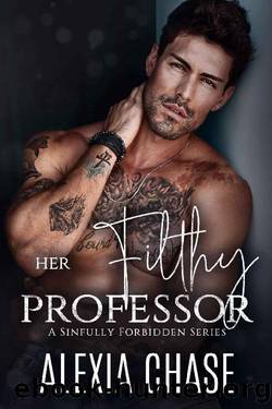 Her Filthy Professor (A Sinfully Forbidden Series Book 1) by Alexia Chase