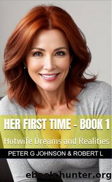 Her First Time - Book 1: Hotwife Dreams and Realities by Peter G Johnson & Robert L