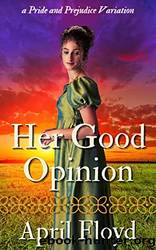 Her Good Opinion: A Pride & Prejudice Variation by April Floyd