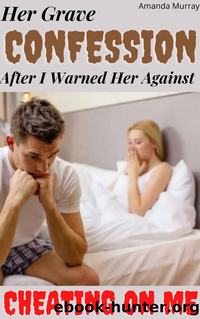 Her Grave Confession After I Warned Her Against Cheating On Me: The second chance: ( Wife caught in affair lies and deception, infidelity taboo, adult erotica anthology, spouse betrayal, divorce ) by Amanda Murray