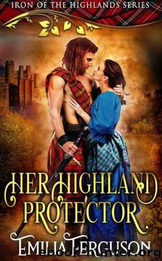 Her Highland Protector (Iron 0f The Highlands Series Book 2) by Emilia Ferguson