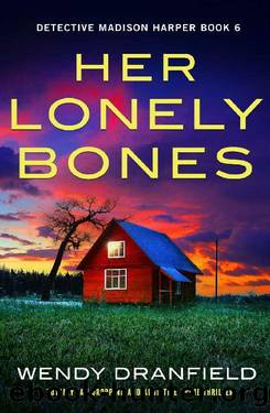 Her Lonely Bones: A totally jaw-dropping and addictive crime thriller (Detective Madison Harper Book 6) by Wendy Dranfield