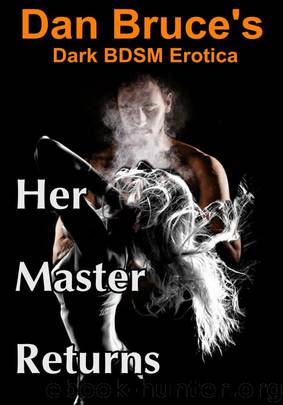 Her Master Returns (Dark BDSM Erotica) by Dan Bruce