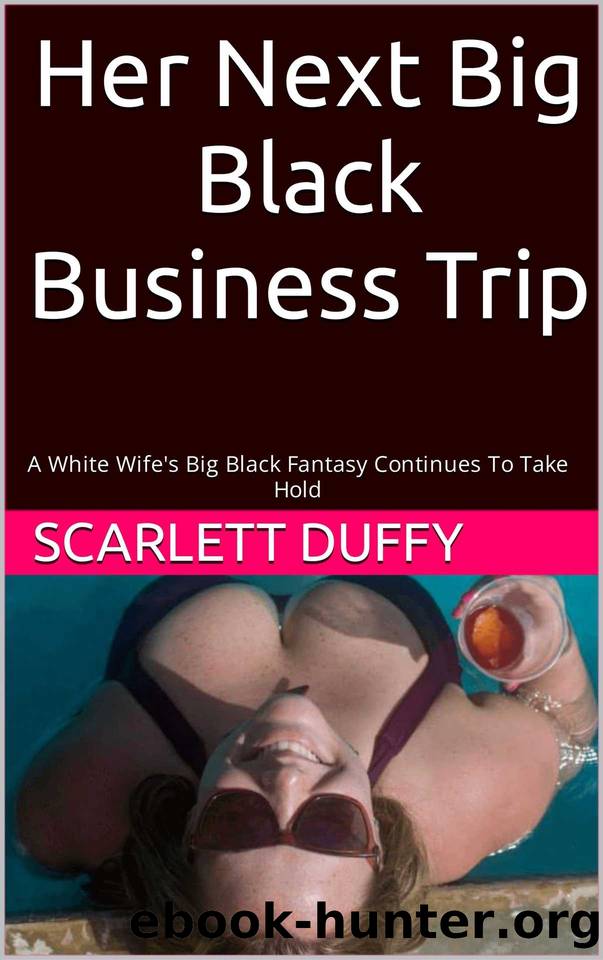 Her Next Big Black Business Trip: A White Wife's Big Black Fantasy Continues To Take Hold by Scarlett Duffy