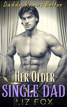 Her Older Single Dad: An Older Man Younger Woman Curvy Romance (Daddy Knows Better Book 2) by Liz Fox