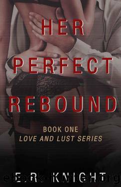 Her Perfect Rebound: Love and Lust Series Book One by E.R. Knight