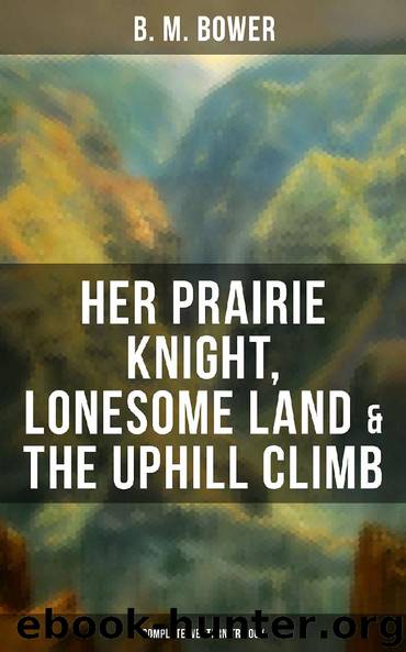 Her Prairie Knight, Lonesome Land & The Uphill Climb: Complete Western Trilogy by B. M. Bower