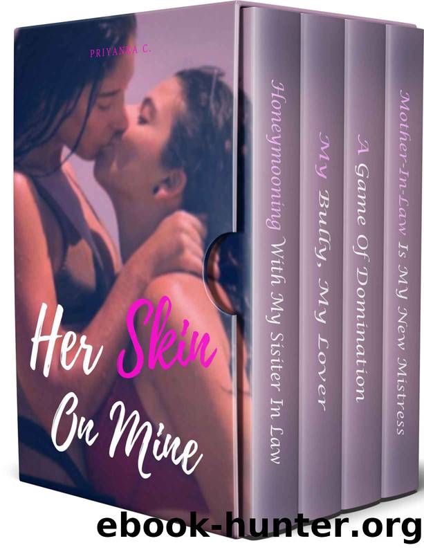 Her Skin On Mine: A 4 Book Steamy Lesbian Romance Boxset (Age-Gap, BDSM. StudentTeacher, Taboo, Straight Girl Seduction and much more!) by Priyanka C