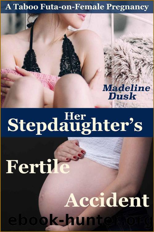Her Stepdaughter's Fertile Accident: A Taboo Futa-on-Female Pregnancy by Madeline Dusk