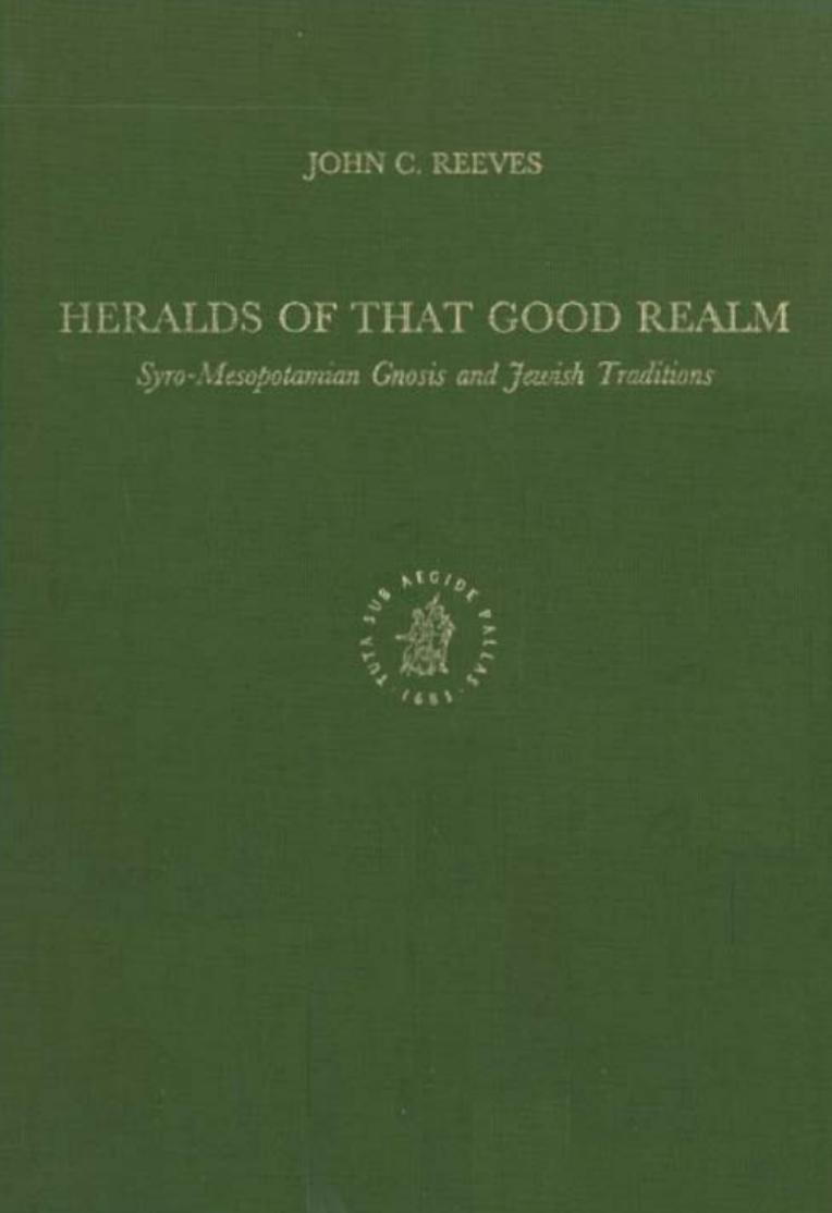 Heralds of That Good Realm: Syro-Mesopotamian Gnosis and Jewish Traditions by John C. Reeves
