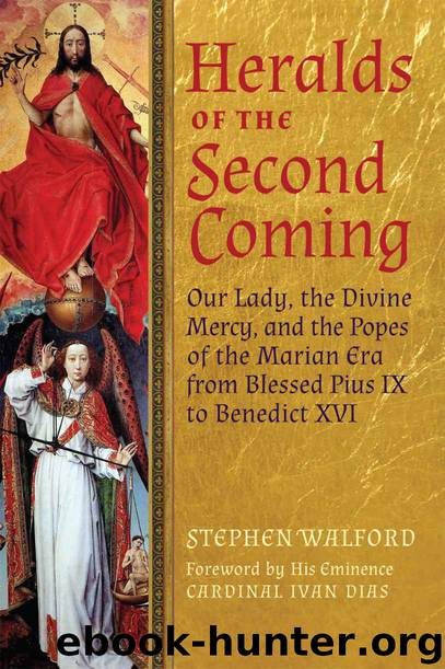 Heralds of the Second Coming: Our Lady, the Divine Mercy, and the Popes of the Marian Era from Blessed Pius IX to Benedict XVI by Stephen Walford