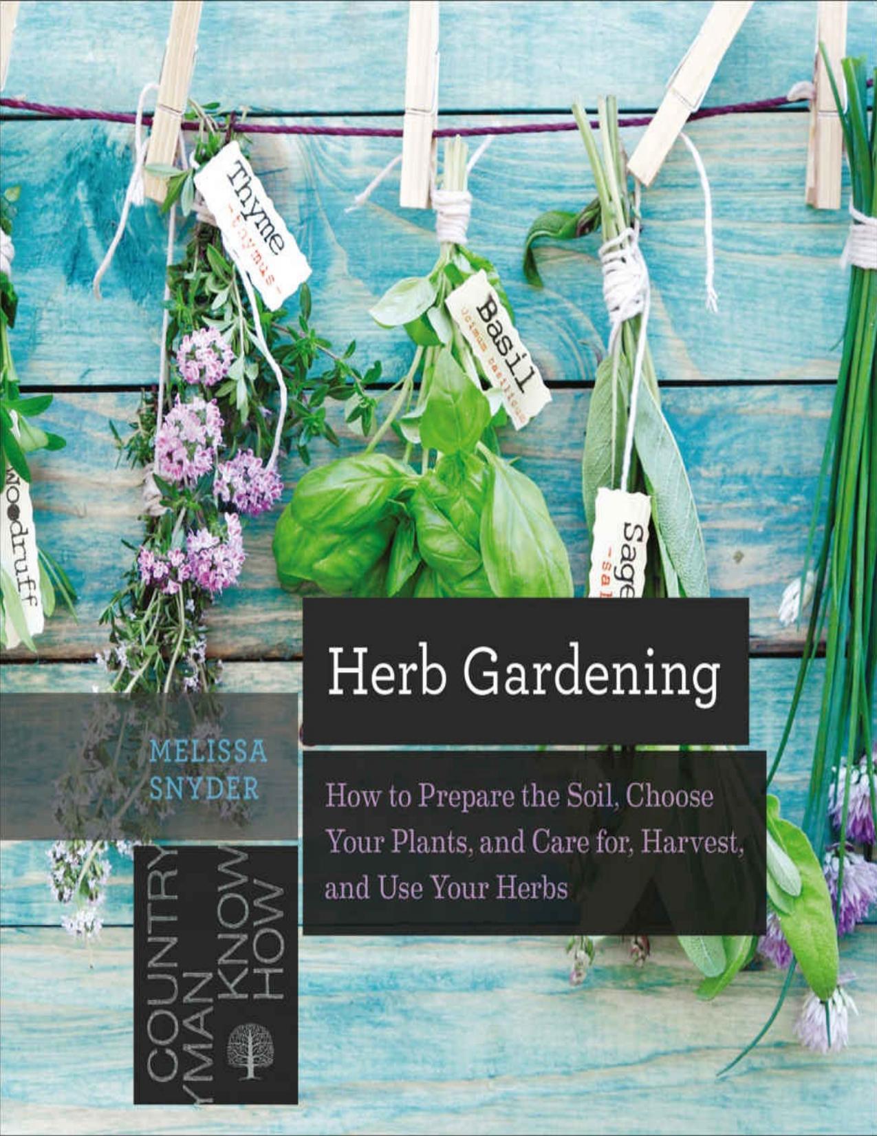 Herb Gardening: How to Prepare the Soil, Choose Your Plants, and Care For, Harvest, and Use Your Herbs (Countryman Know How) by Melissa Melton Snyder