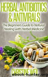 Herbal Antibiotics & Antivirals: Natural Healing With Herbal Medicine by Christine Weil