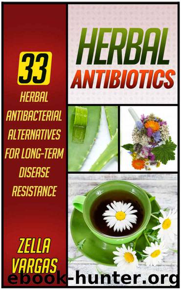 Herbal Antibiotics: 33 Herbal Antibacterial Alternatives for Long-Term Disease Resistance (Herbal Antibiotics, Herbal Antibiotics Box Set, Herbal antibiotics and antivirals) by Zella Vargas