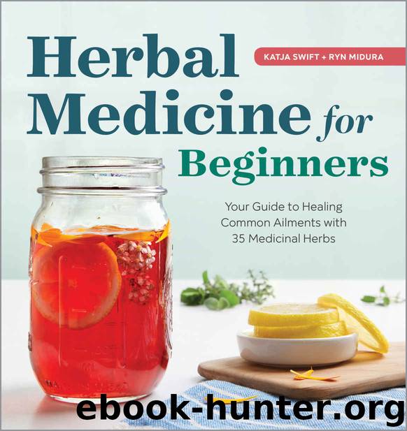 Herbal Medicine for Beginners: Your Guide to Healing Common Ailments with 35 Medicinal Herbs by Katja Swift & Ryn Midura