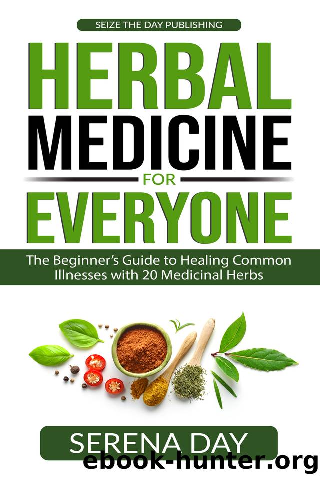 Herbal Medicine for Everyone: The Beginner's Guide to Healing Common Illnesses with 20 Medicinal Herbs by Serena Day