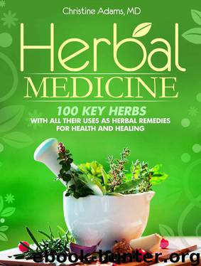 Herbal Medicine: 100 Key Herbs With All Their Uses as Herbal Remedies for Health and Healing by Christine Adams Md & Herbal Remedies
