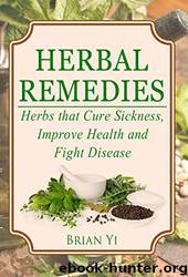 Herbal Remedies: Herbs That Cure Sickness, Improve Health and Fight Disease by Brian Yi