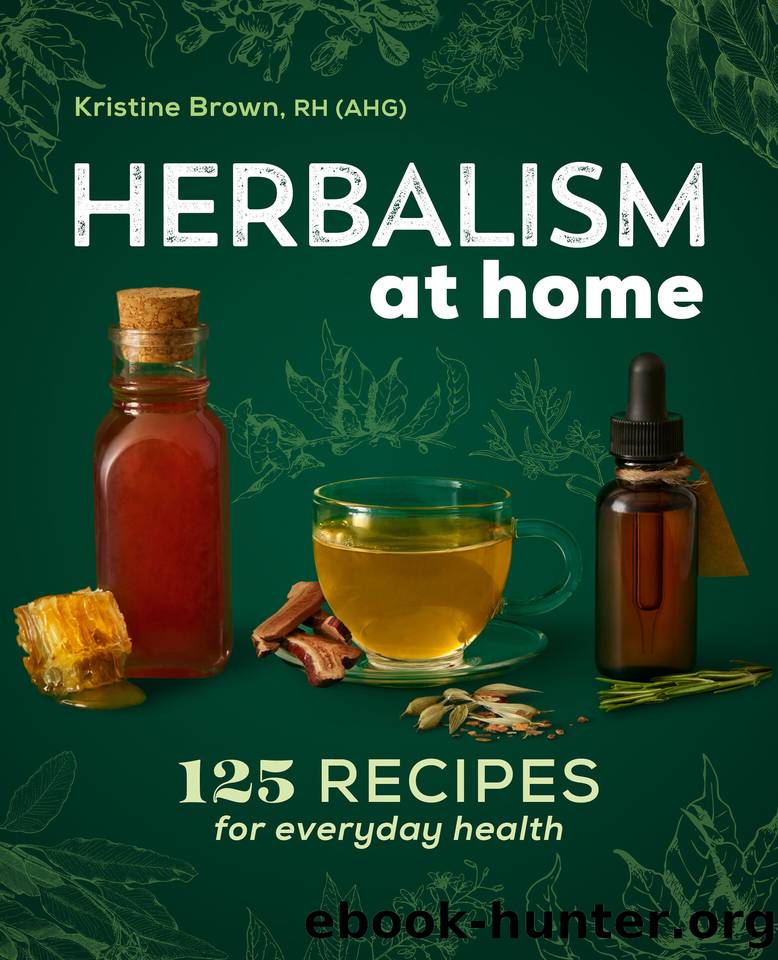 Herbalism at Home: 125 Recipes for Everyday Health by Brown Kristine