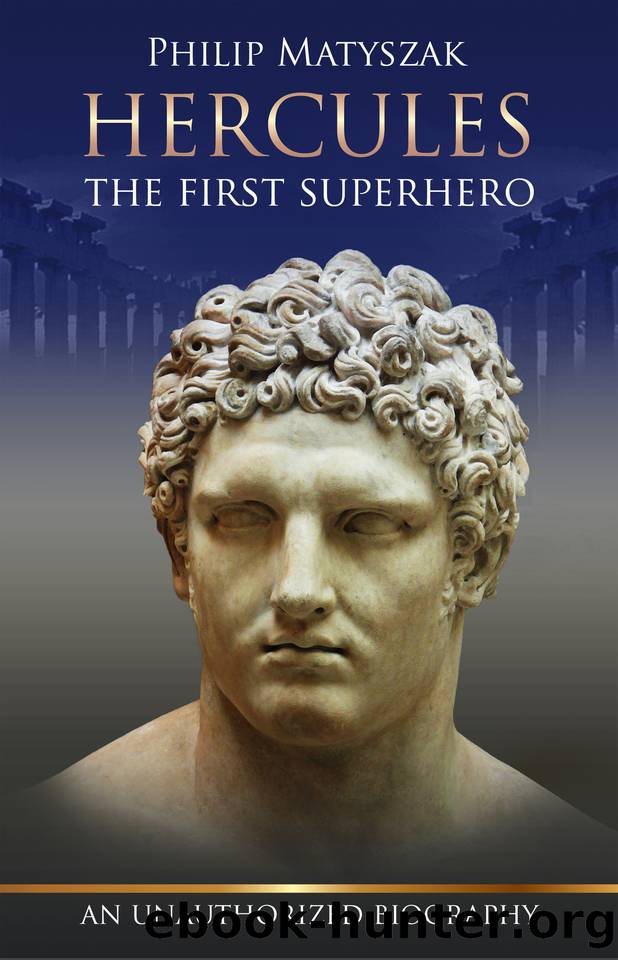 Hercules, the First Superhero: An Unauthorized Biography by Philip Matyszak
