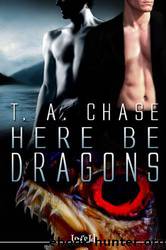 Here Be Dragons by T. A. Chase