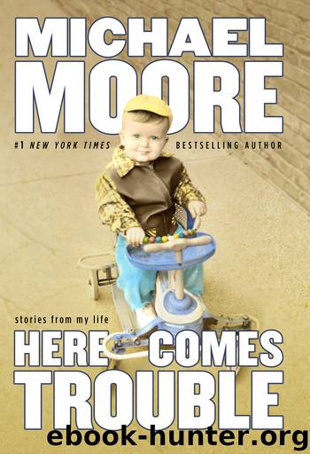 Here Comes Trouble: Stories From My Life by Michael Moore