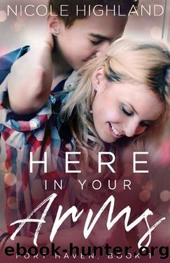 Here In Your Arms (Fort Haven Book 1) by Nicole Highland