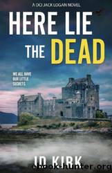 Here Lie the Dead: A Scottish Crime Thriller (DCI Logan Crime Thrillers Book 15) by JD Kirk