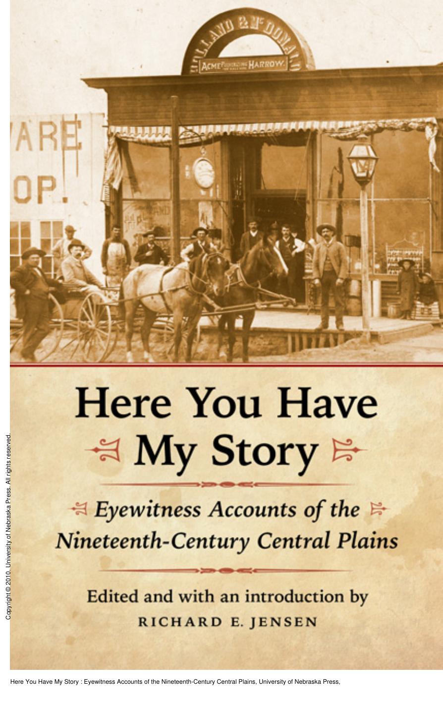 Here You Have My Story : Eyewitness Accounts of the Nineteenth-Century Central Plains by Richard E Jensen