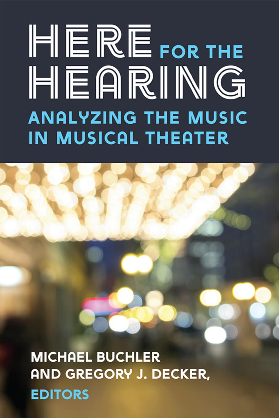 Here for the Hearing: Analyzing the Music in Musical Theater by Michael Buchler Gregory John Decker