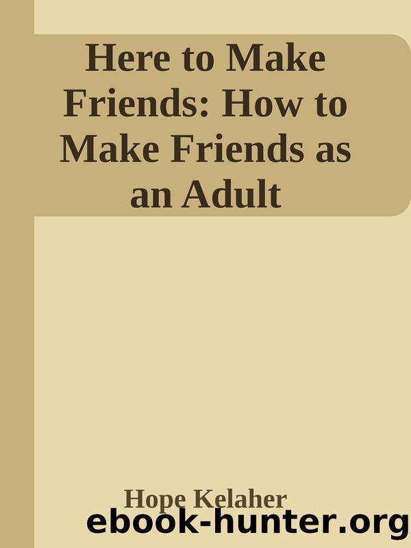 Here to Make Friends: How to Make Friends as an Adult by Hope Kelaher