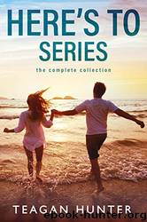 Here's To Box Set: The Complete Series by Teagan Hunter