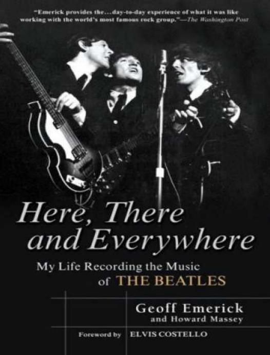 Here, There and Everywhere: My Life Recording the Music of the Beatles by Geoff Emerick;Howard Massey