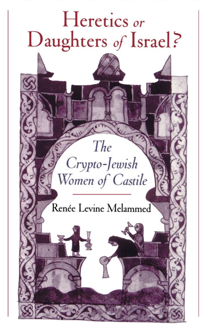 Heretics or Daughters of Israel?: The Crypto-Jewish Women of Castile by Unknow