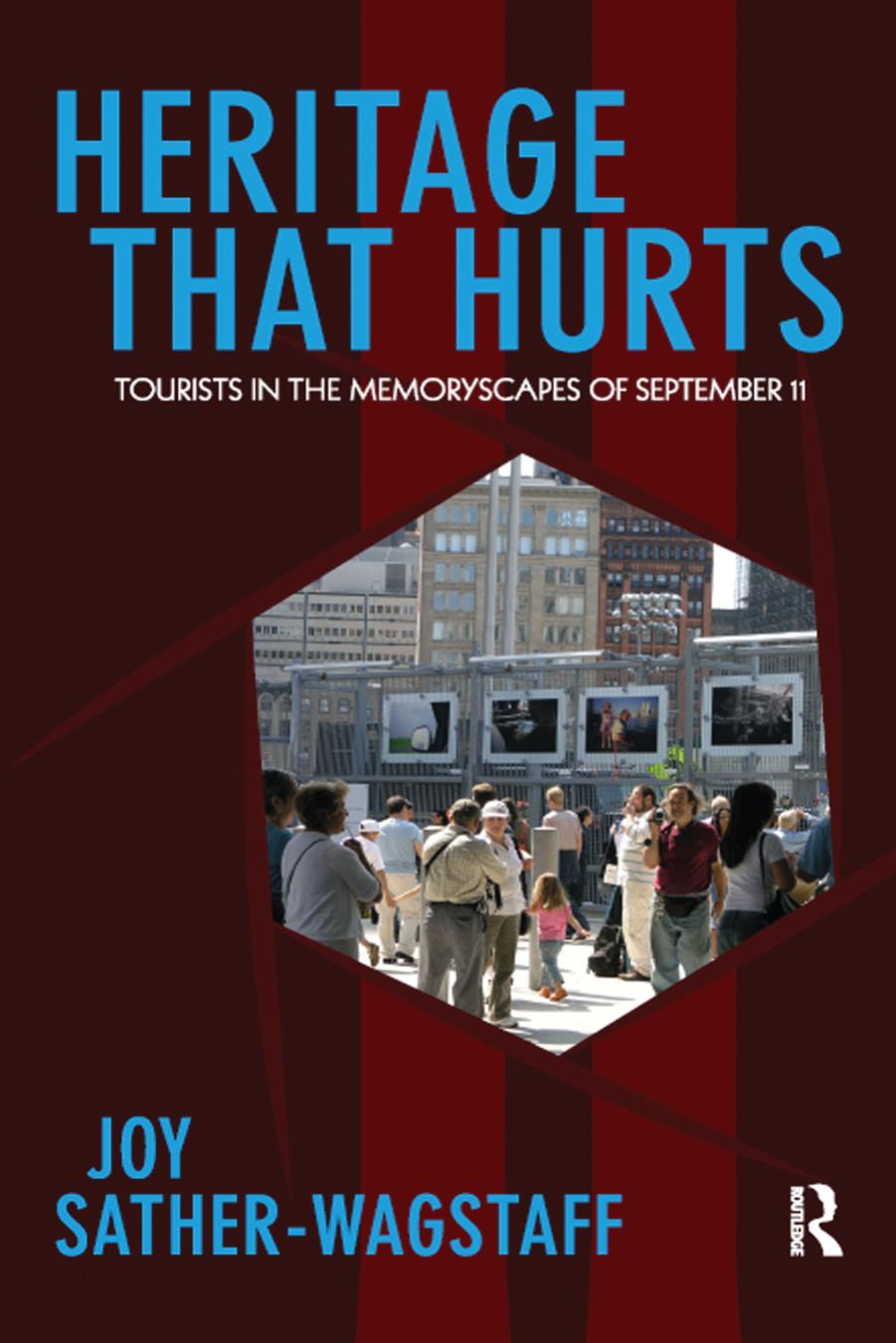 Heritage That Hurts: Tourists in the Memoryscapes of September 11 by Joy Sather-Wagstaff
