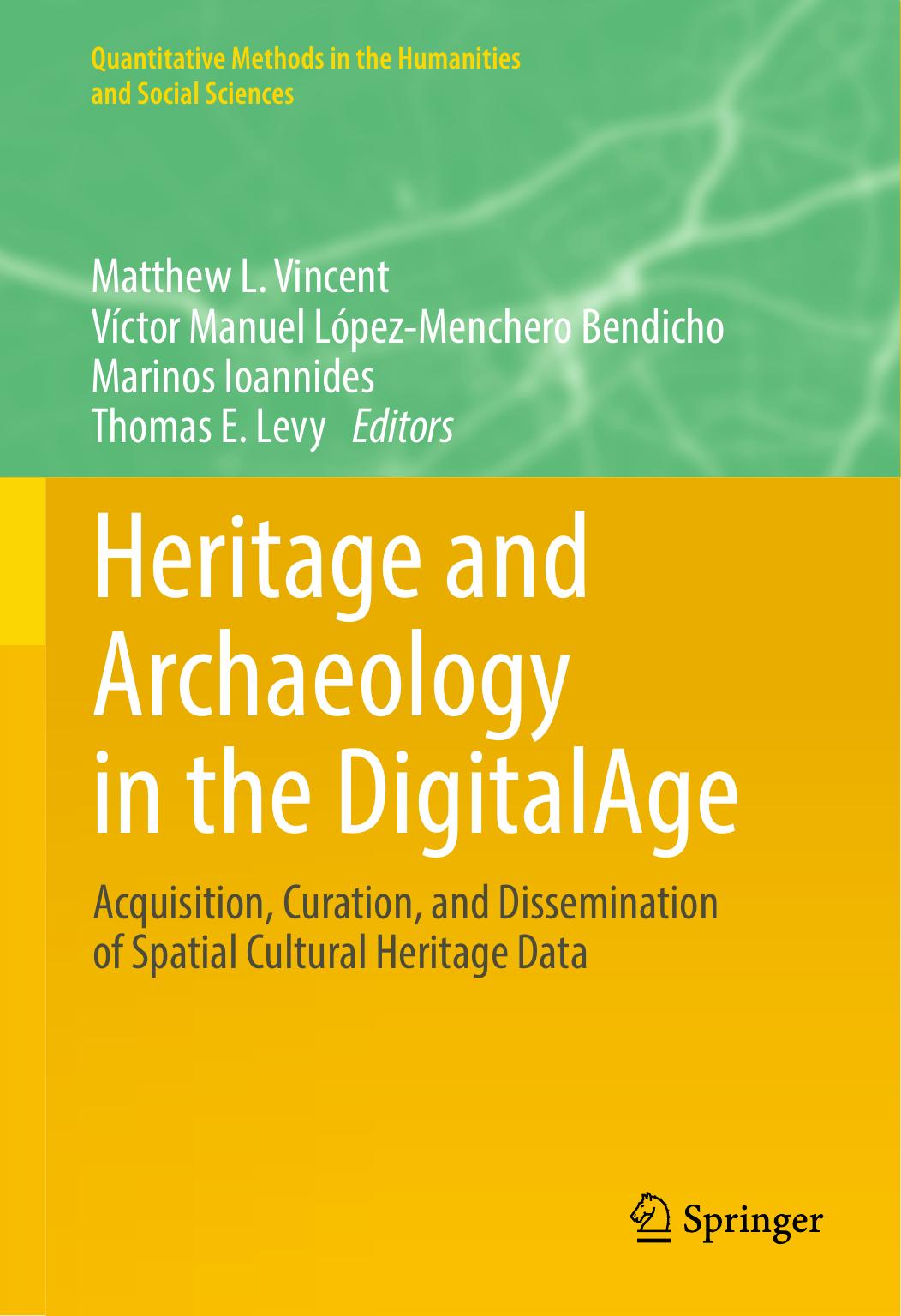 Heritage and Archaeology in the DigitalAge: Acquisition, Curation, and Dissemination of Spatial Cultural Heritage Data by Matthew L. Vincent Víctor Manuel López-Menchero Bendicho Marinos Ioannides Thomas E. Levy (eds.)